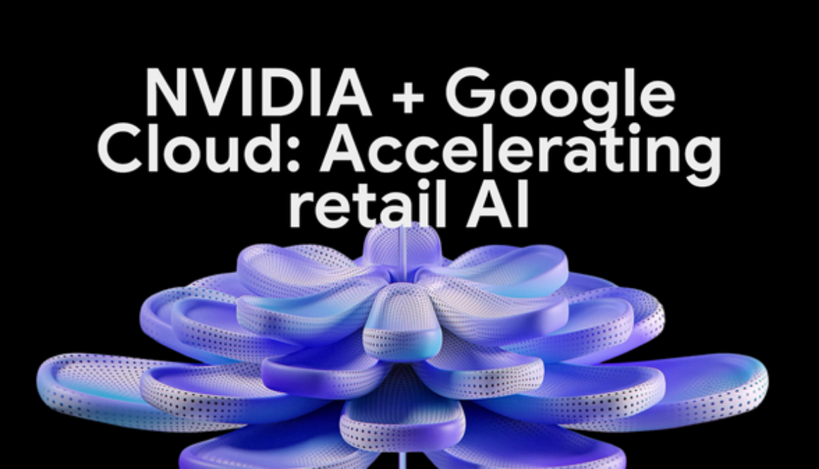 How retailers are accelerating AI into production with NVIDIA and Google Cloud