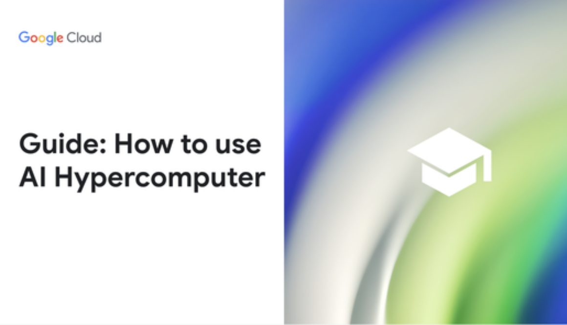 Guide: Our top four AI Hypercomputer use cases, reference architectures and tutorials