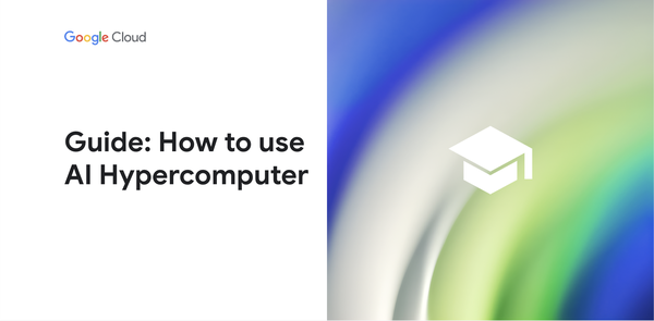 GCP – Guide: Our top four AI Hypercomputer use cases, reference architectures and tutorials