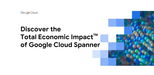 GCP – Forrester study reveals significant benefits and cost savings with Spanner